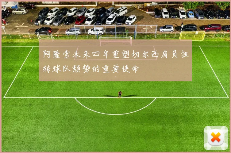 阿隆索未来四年重塑切尔西肩负扭转球队颓势的重要使命